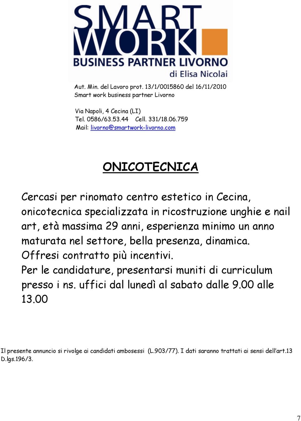 com ONICOTECNICA Cercasi per rinomato centro estetico in Cecina, onicotecnica specializzata in ricostruzione unghie e nail art, età massima 29 anni, esperienza minimo un