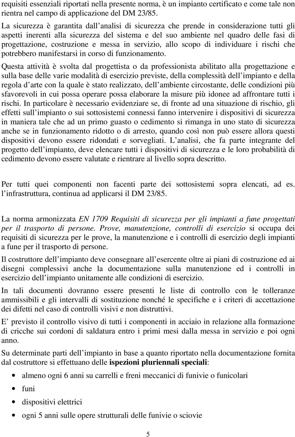 costruzione e messa in servizio, allo scopo di individuare i rischi che potrebbero manifestarsi in corso di funzionamento.