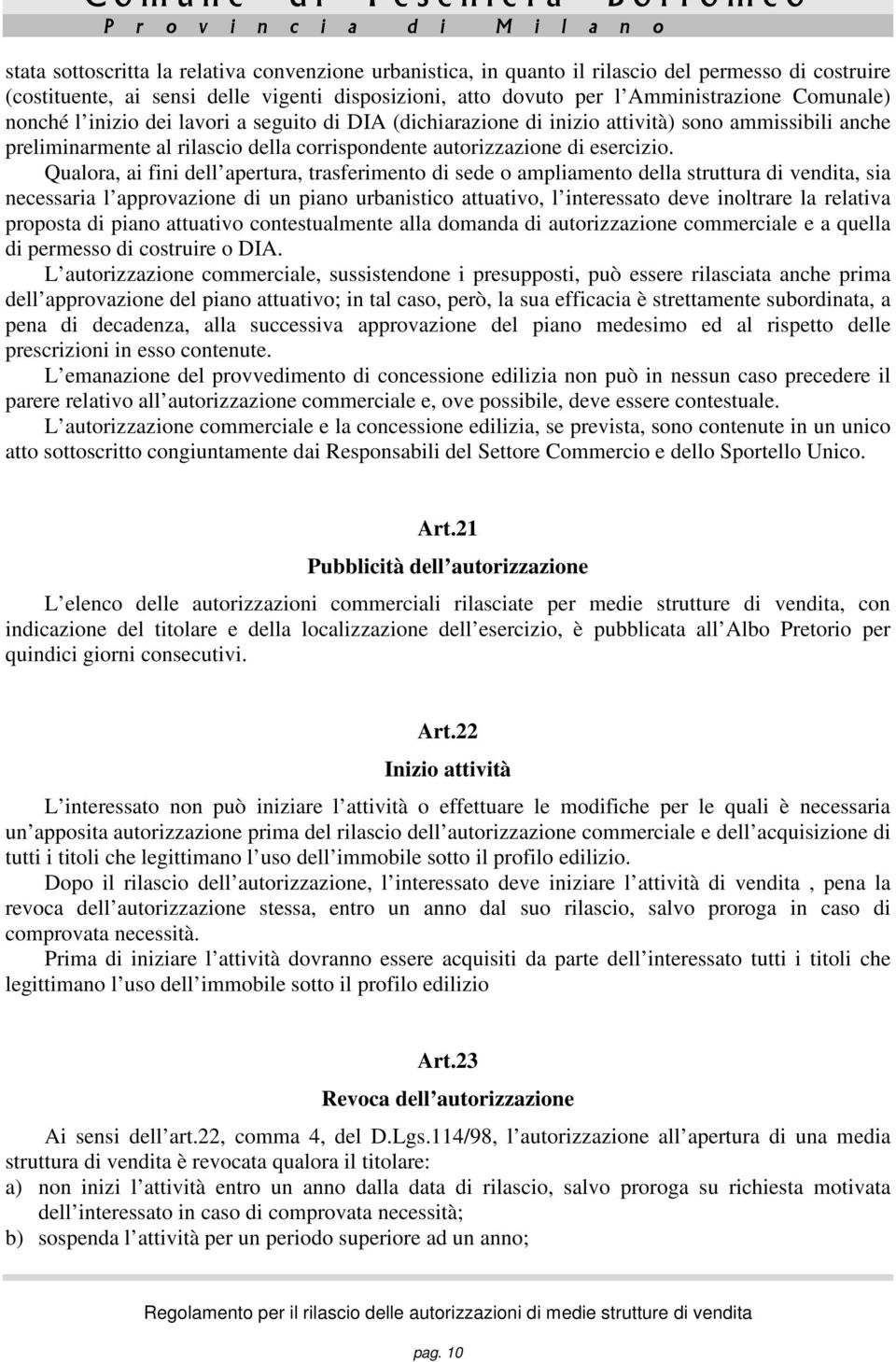 Qualora, ai fini dell apertura, trasferimento di sede o ampliamento della struttura di vendita, sia necessaria l approvazione di un piano urbanistico attuativo, l interessato deve inoltrare la