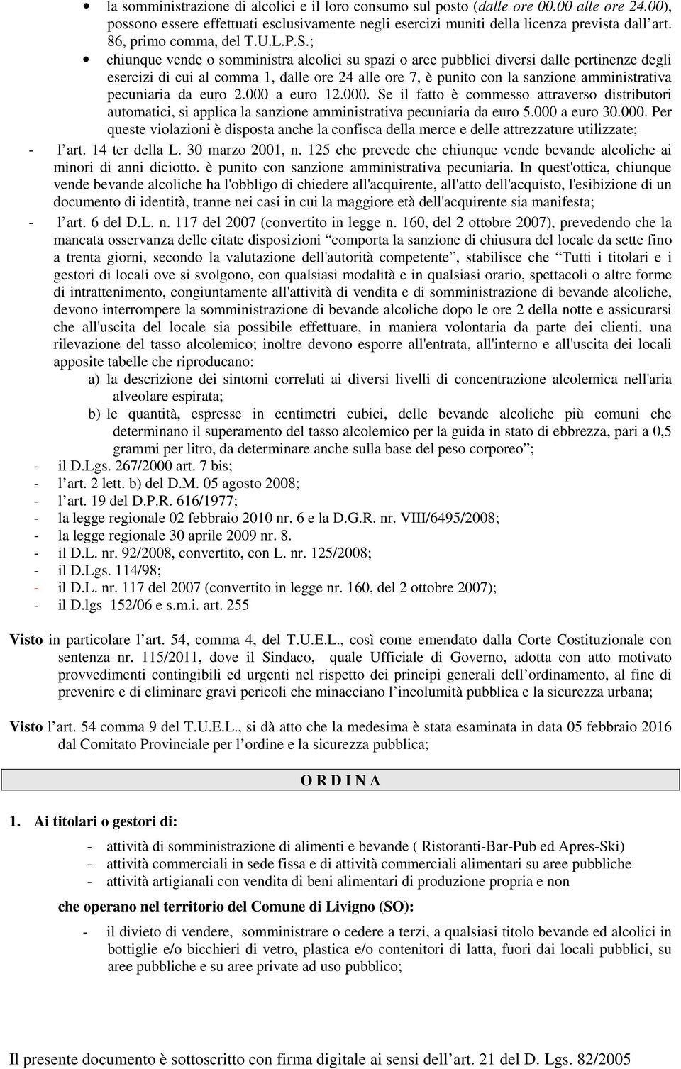 ; chiunque vende o somministra alcolici su spazi o aree pubblici diversi dalle pertinenze degli esercizi di cui al comma 1, dalle ore 24 alle ore 7, è punito con la sanzione amministrativa pecuniaria