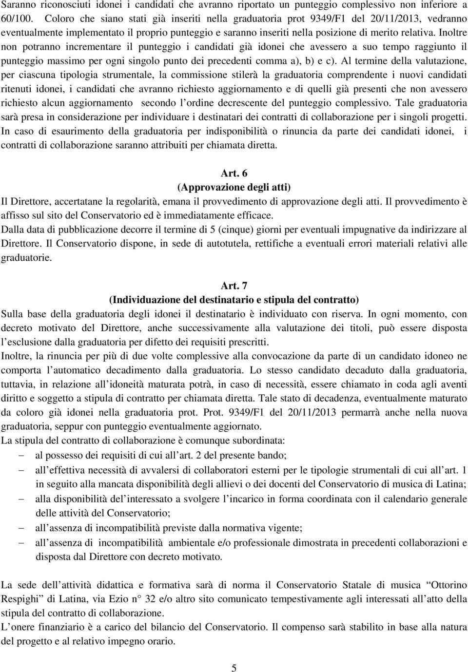 Inoltre non potranno incrementare il punteggio i candidati già idonei che avessero a suo tempo raggiunto il punteggio massimo per ogni singolo punto dei precedenti comma a), b) e c).