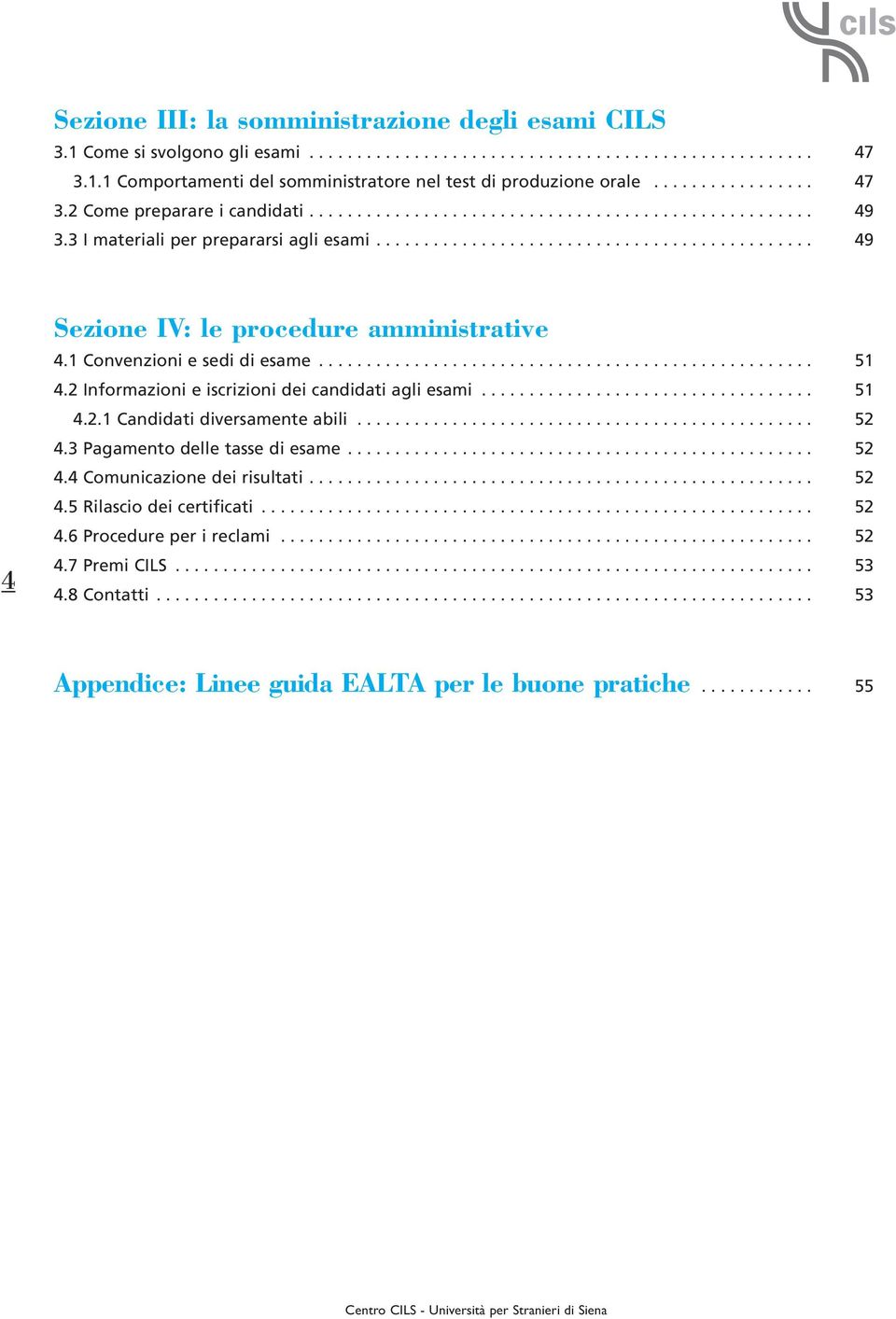 1 Convenzioni e sedi di esame.................................................... 51 4.2 Informazioni e iscrizioni dei candidati agli esami................................... 51 4.2.1 Candidati diversamente abili.