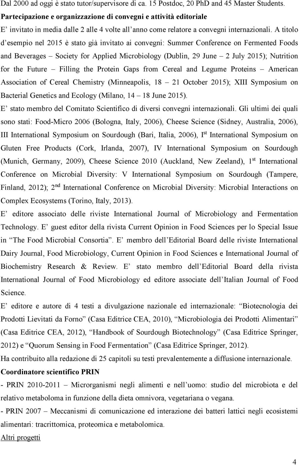 A titolo d esempio nel 2015 è stato già invitato ai convegni: Summer Conference on Fermented Foods and Beverages Society for Applied Microbiology (Dublin, 29 June 2 July 2015); Nutrition for the