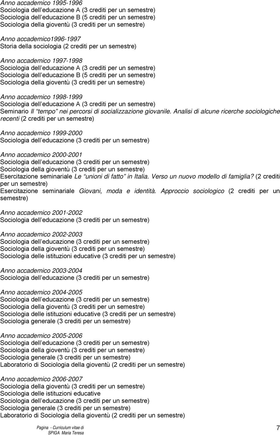 educazione A (3 crediti per un semestre) Seminario Il tempo nei percorsi di socializzazione giovanile.