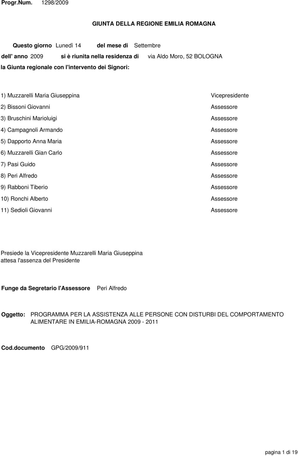 Moro, 52 BOLOGNA 1) Muzzarelli Maria Giuseppina Vicepresidente 2) Bissoni Giovanni Assessore 3) Bruschini Marioluigi Assessore 4) Campagnoli Armando Assessore 5) Dapporto Anna Maria Assessore 6)