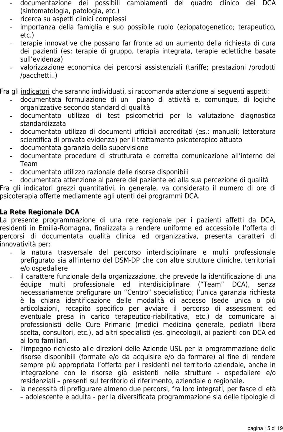 ) - terapie innovative che possano far fronte ad un aumento della richiesta di cura dei pazienti (es: terapie di gruppo, terapia integrata, terapie eclettiche basate sull evidenza) - valorizzazione