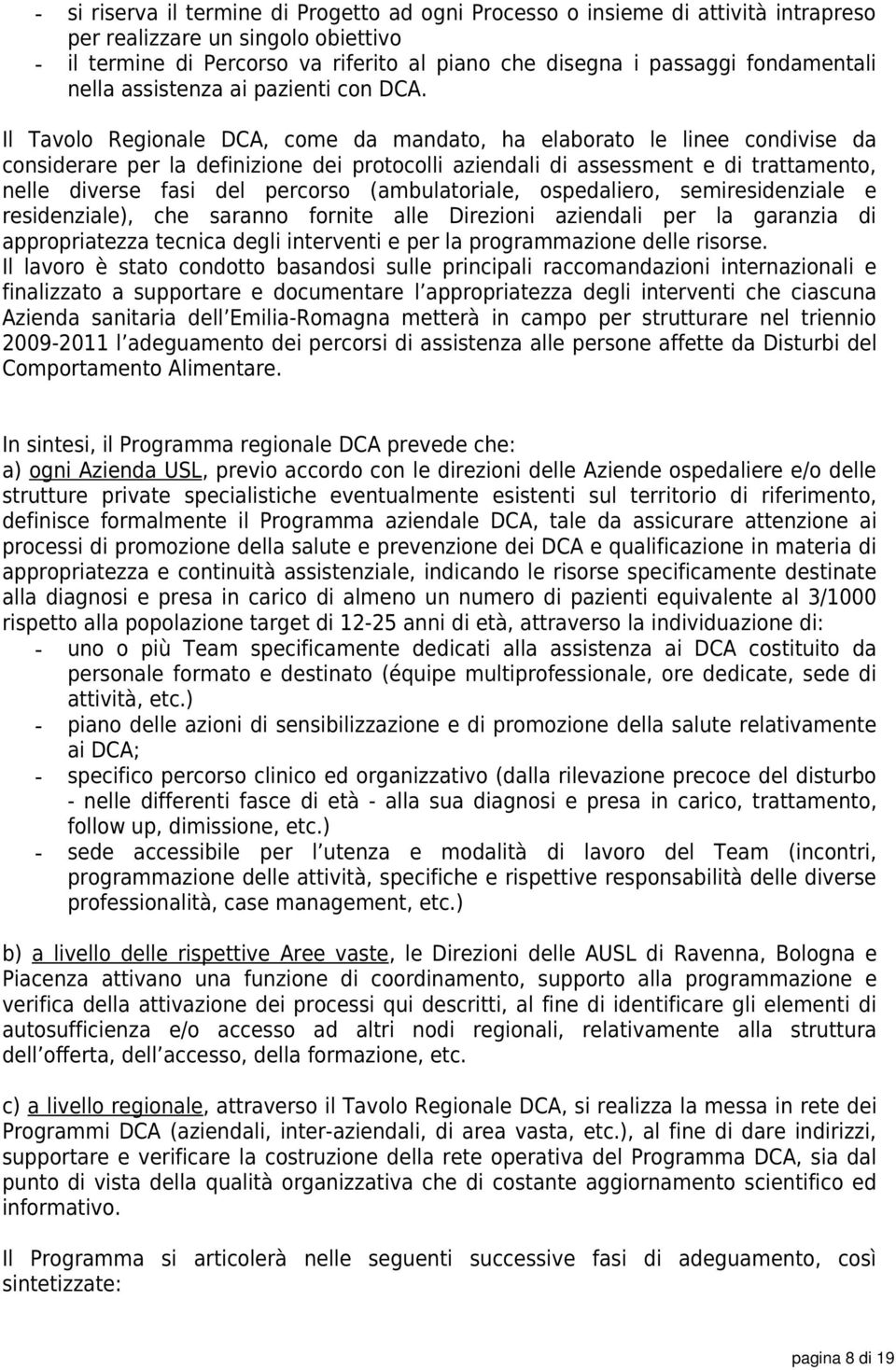 Il Tavolo Regionale DCA, come da mandato, ha elaborato le linee condivise da considerare per la definizione dei protocolli aziendali di assessment e di trattamento, nelle diverse fasi del percorso