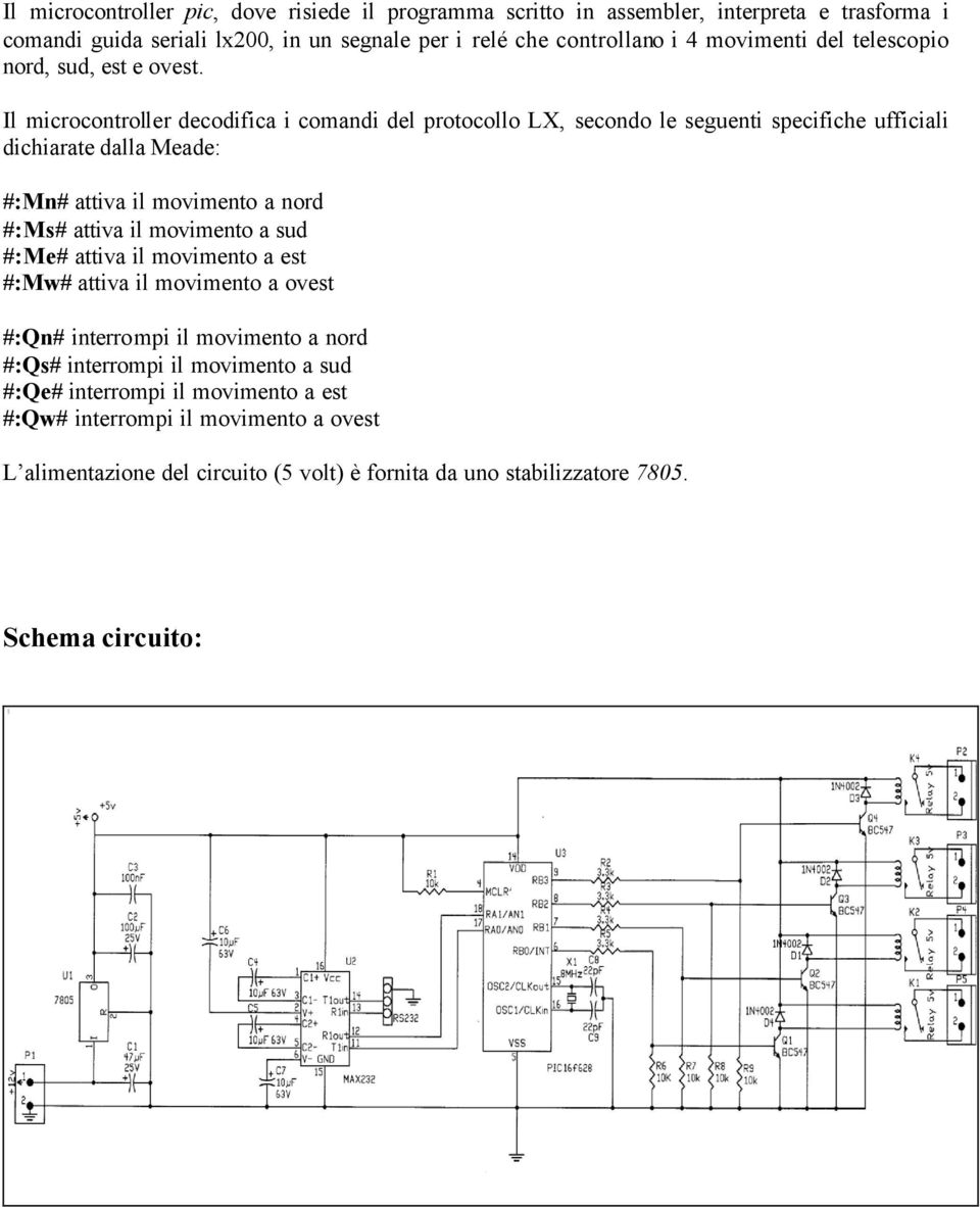 Il microcontroller decodifica i comandi del protocollo LX, secondo le seguenti specifiche ufficiali dichiarate dalla Meade: #:Mn# attiva il movimento a nord #:Ms# attiva il