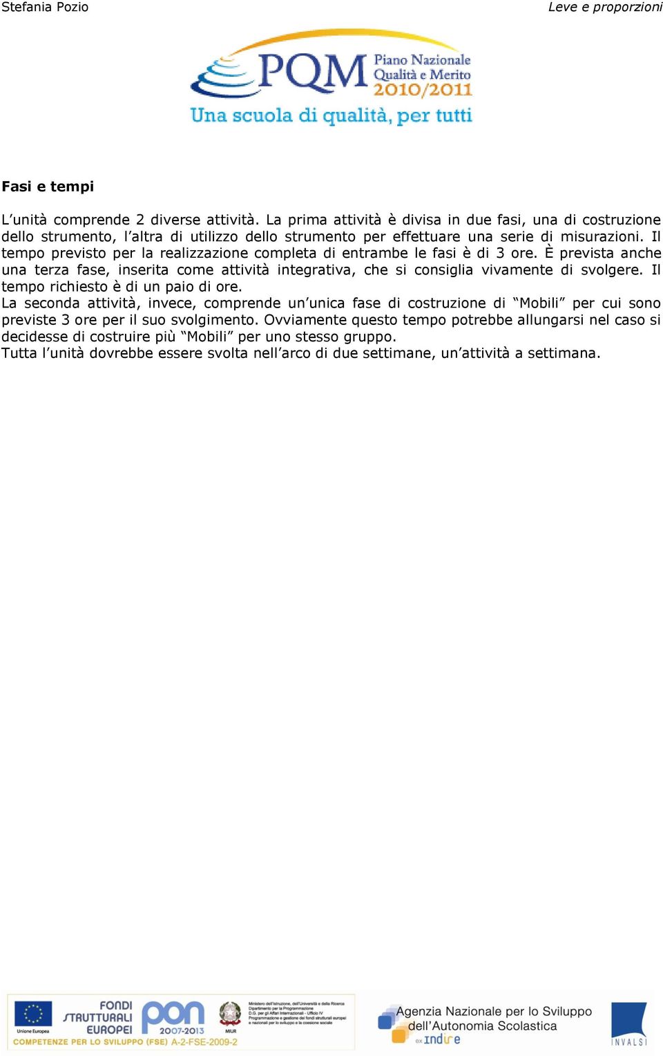 Il tempo previsto per la realizzazione completa di entrambe le fasi è di 3 ore. È prevista anche una terza fase, inserita come attività integrativa, che si consiglia vivamente di svolgere.