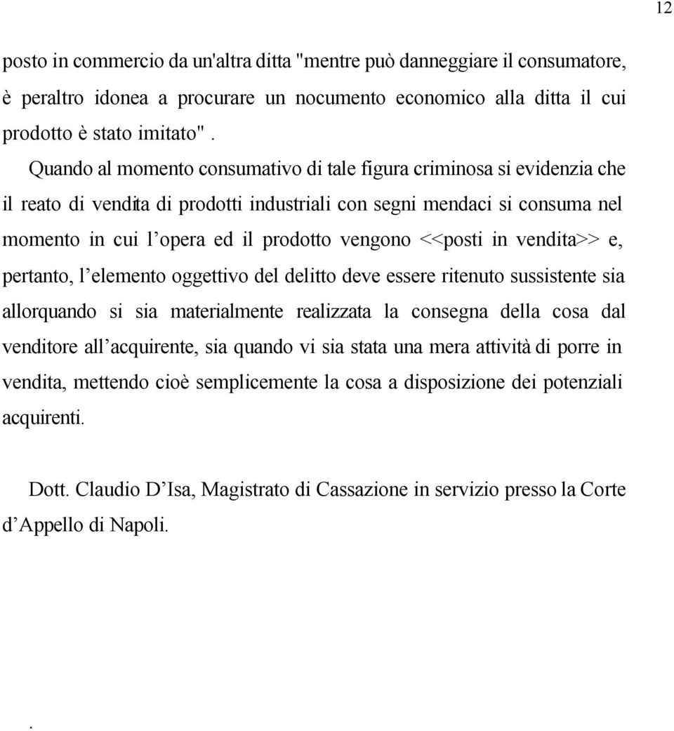 <<posti in vendita>> e, pertanto, l elemento oggettivo del delitto deve essere ritenuto sussistente sia allorquando si sia materialmente realizzata la consegna della cosa dal venditore all