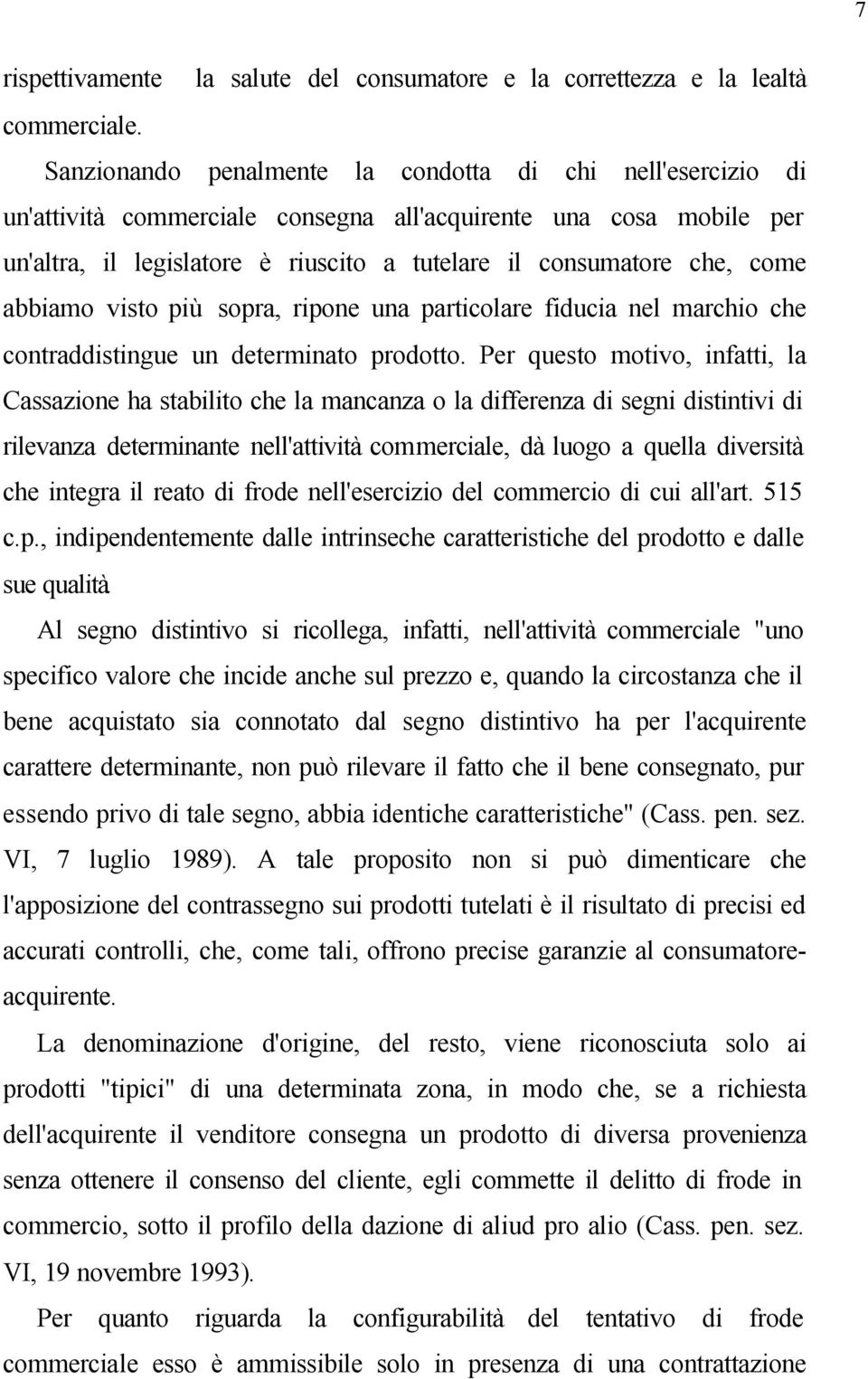 abbiamo visto più sopra, ripone una particolare fiducia nel marchio che contraddistingue un determinato prodotto.