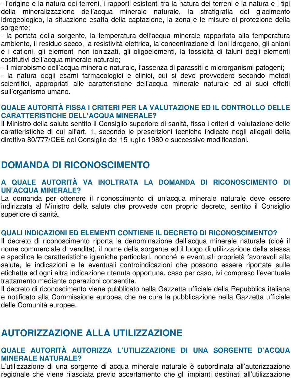 ambiente, il residuo secco, la resistività elettrica, la concentrazione di ioni idrogeno, gli anioni e i cationi, gli elementi non ionizzati, gli oligoelementi, la tossicità di taluni degli elementi