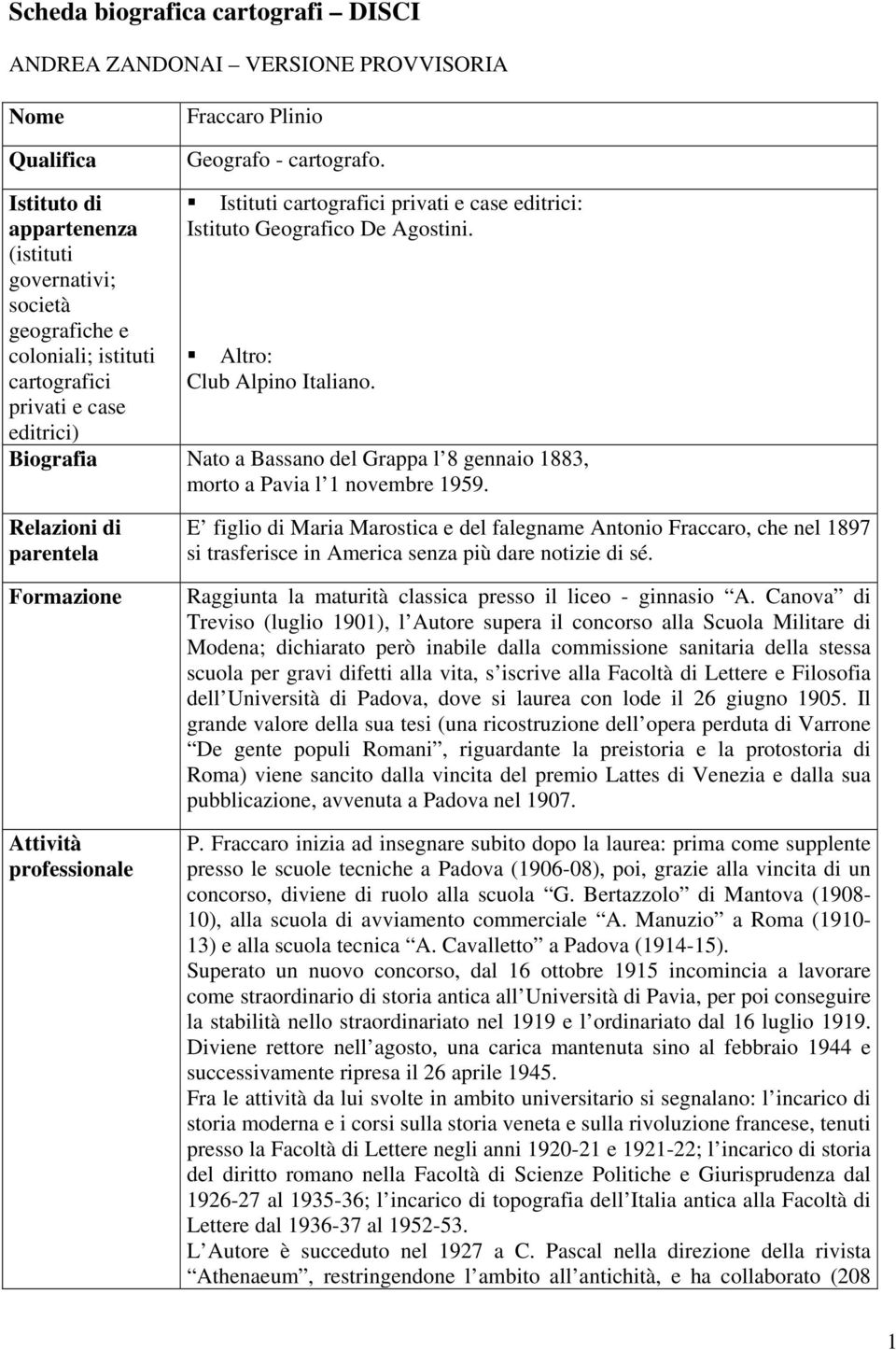 Agostini. Altro: Club Alpino Italiano. Biografia Nato a Bassano del Grappa l 8 gennaio 1883, morto a Pavia l 1 novembre 1959.