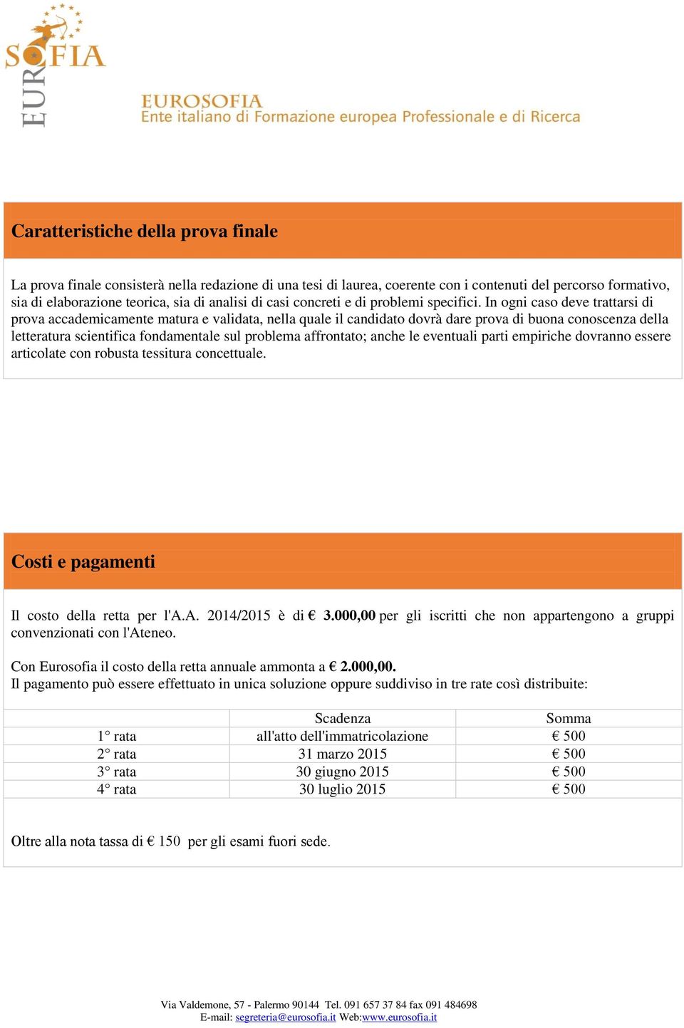 In ogni caso deve trattarsi di prova accademicamente matura e validata, nella quale il candidato dovrà dare prova di buona conoscenza della letteratura scientifica fondamentale sul problema