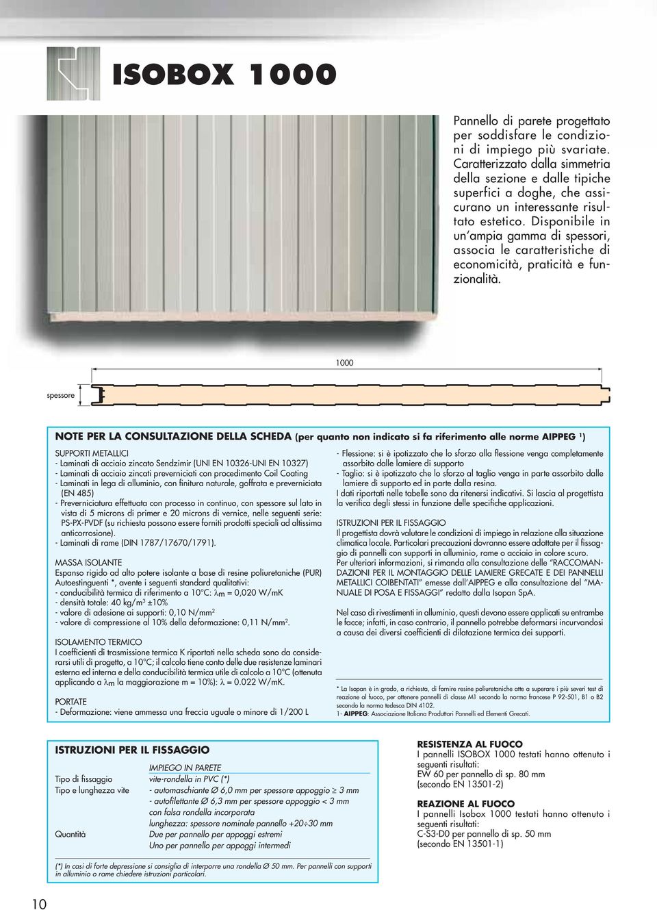 Disponibile in un ampia gamma di spessori, associa le caratteristiche di economicità, praticità e funzionalità.