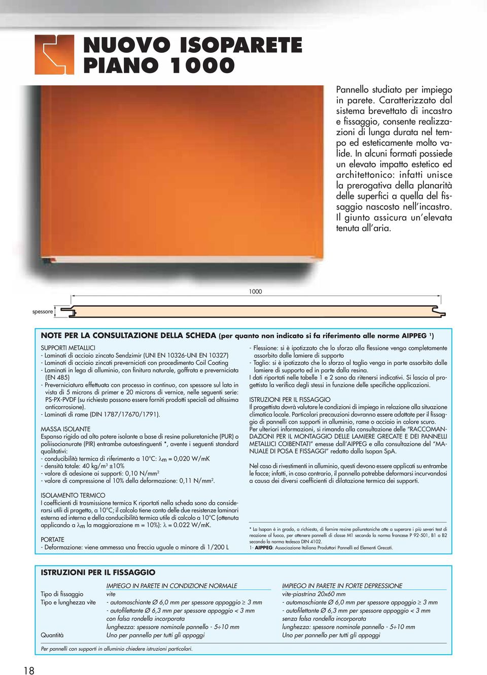 In alcuni formati possiede un elevato impatto estetico ed architettonico: infatti unisce la prerogativa della planarità delle superfici a quella del fissaggio nascosto nell incastro.