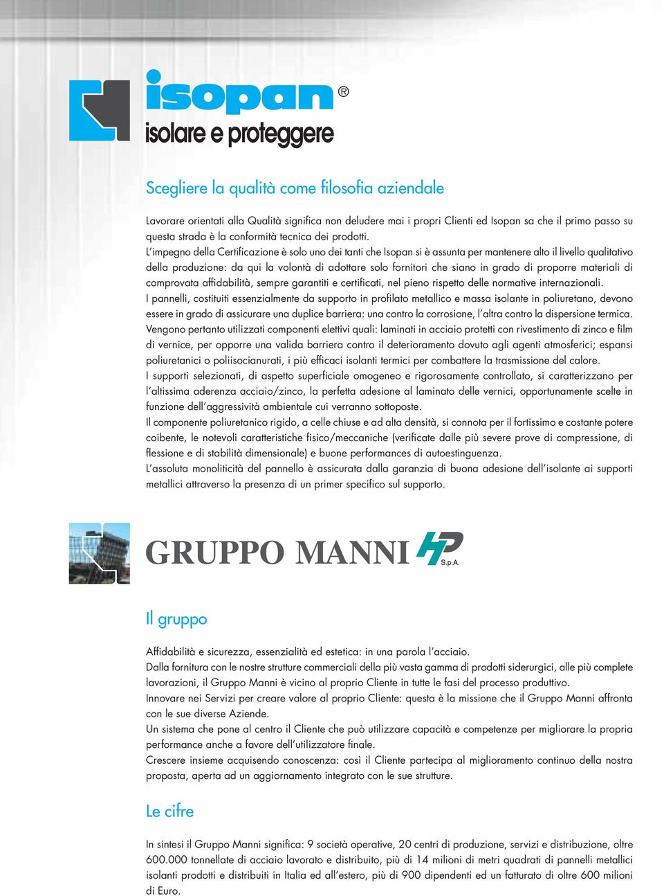 L impegno della Certificazione è solo uno dei tanti che Isopan si è assunta per mantenere alto il livello qualitativo della produzione: da qui la volontà di adottare solo fornitori che siano in grado