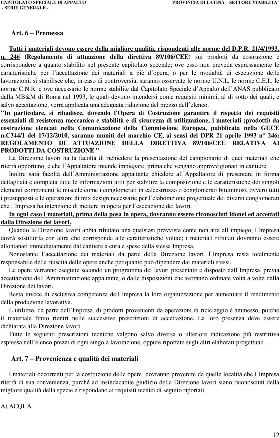 caratteristiche per l accettazione dei materiali a piè d opera, o per le modalità di esecuzione delle lavorazioni, si stabilisce che, in caso di controversia, saranno osservate le norme U.N.I.