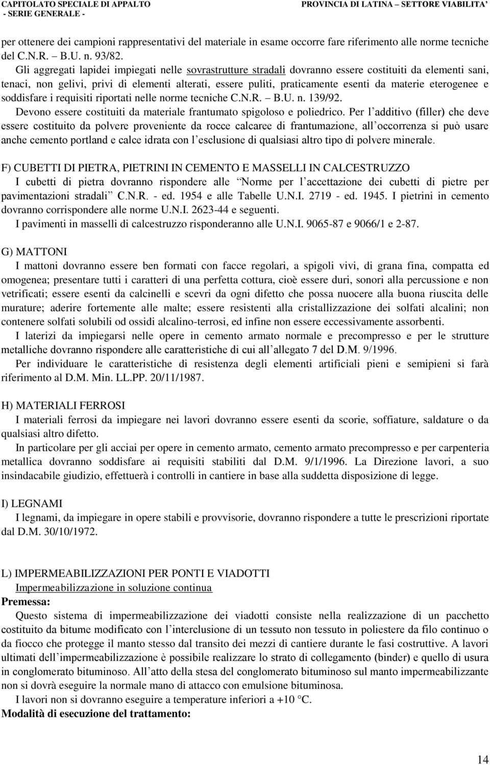 materie eterogenee e soddisfare i requisiti riportati nelle norme tecniche C.N.R. B.U. n. 139/92. Devono essere costituiti da materiale frantumato spigoloso e poliedrico.