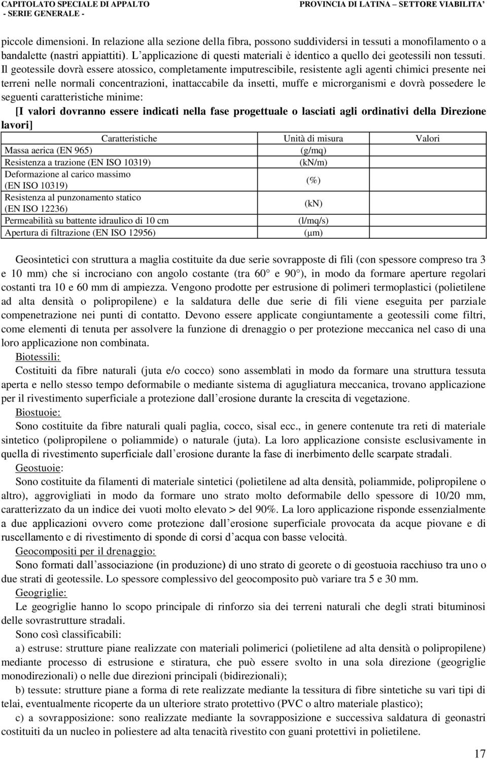 Il geotessile dovrà essere atossico, completamente imputrescibile, resistente agli agenti chimici presente nei terreni nelle normali concentrazioni, inattaccabile da insetti, muffe e microrganismi e