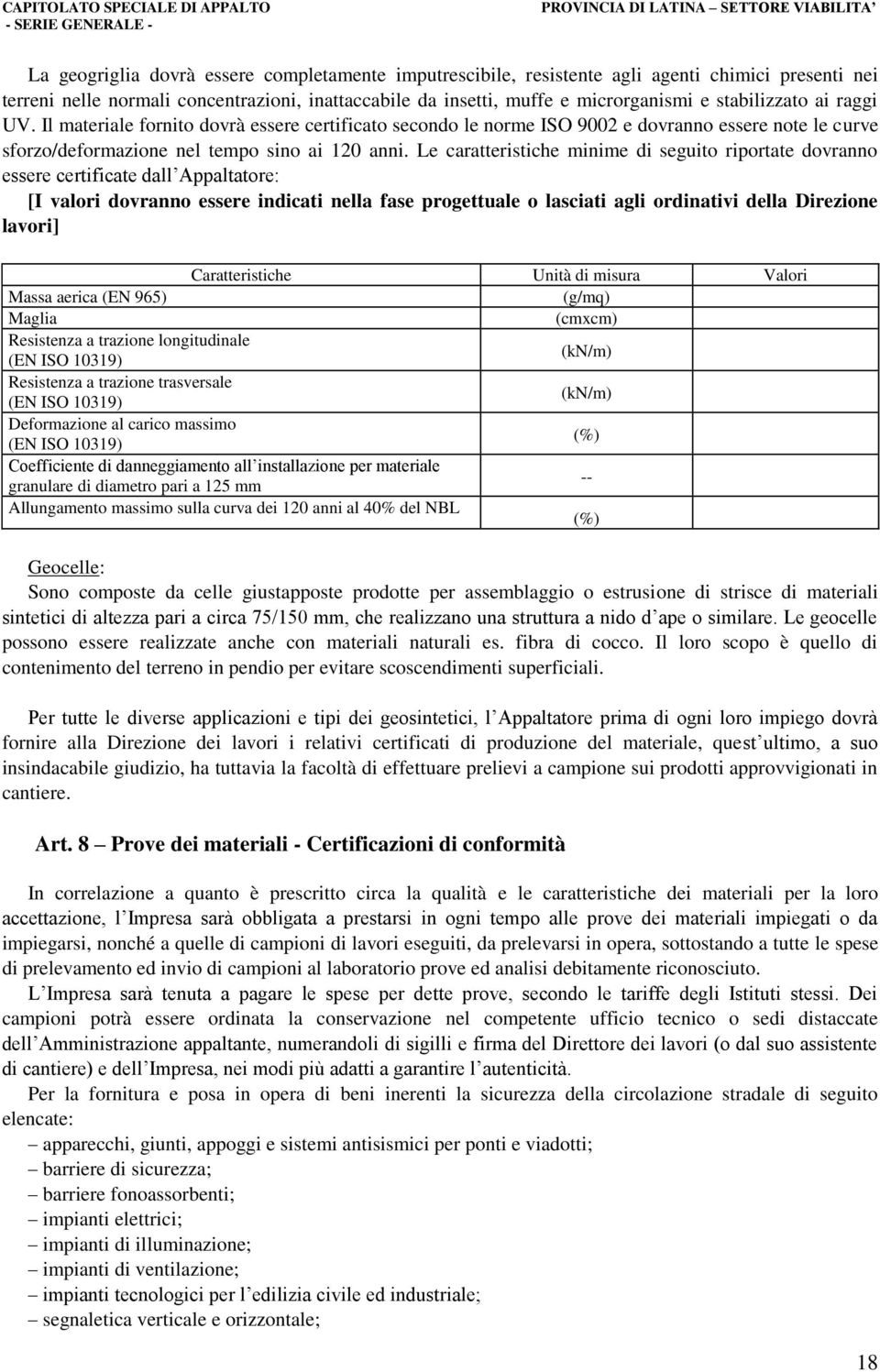 Le caratteristiche minime di seguito riportate dovranno essere certificate dall Appaltatore: [I valori dovranno essere indicati nella fase progettuale o lasciati agli ordinativi della Direzione