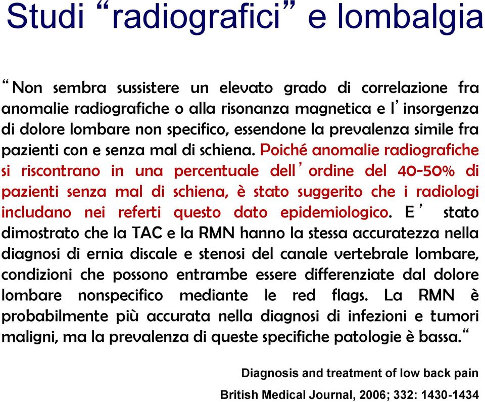 Poiché anomalie radiografiche si riscontrano in una percentuale dell ordine del 40-50% di pazienti senza mal di schiena, è stato suggerito che i radiologi includano nei referti questo dato