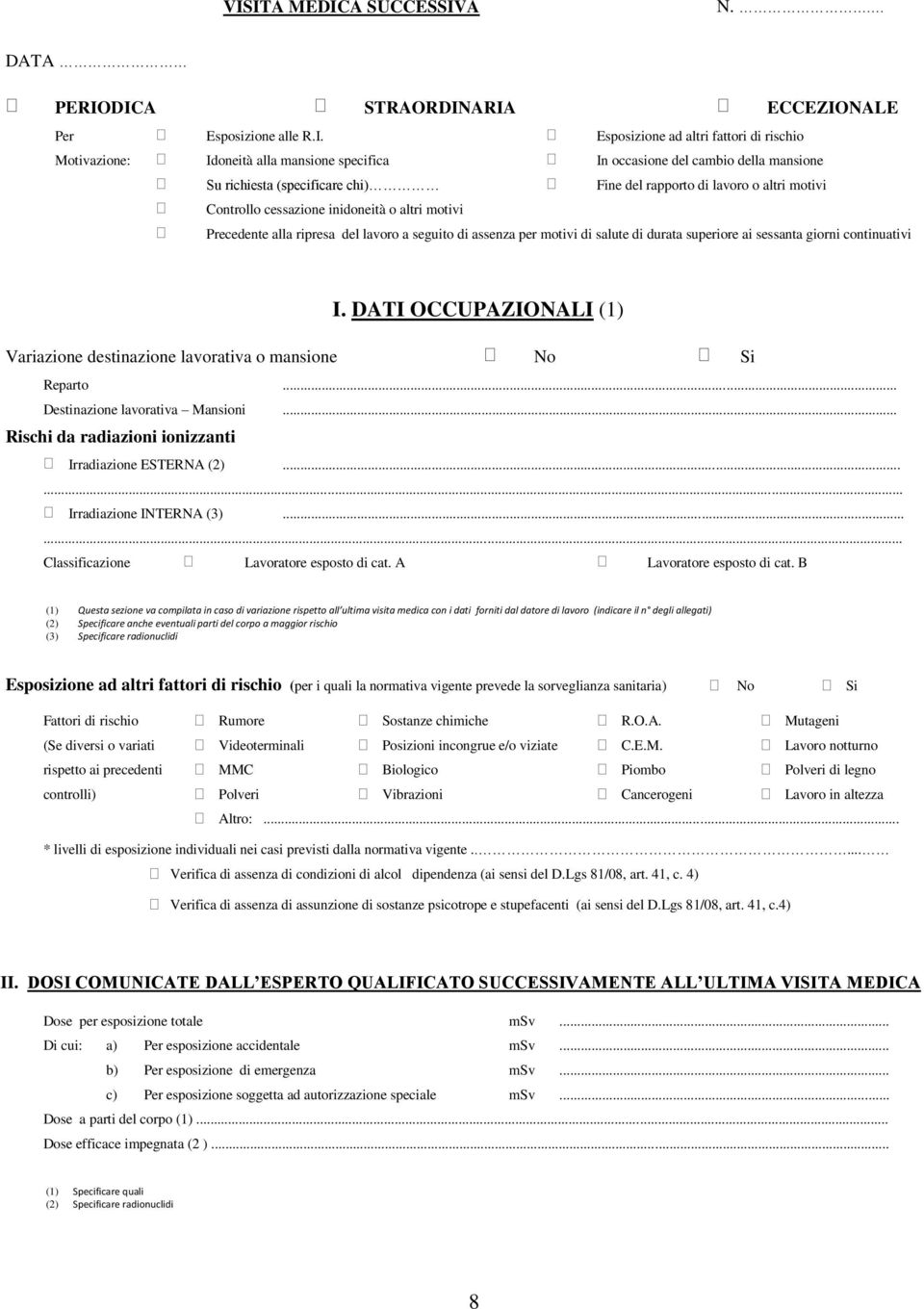 per motivi di salute di durata superiore ai sessanta giorni continuativi I. DATI OCCUPAZIONALI (1) Variazione destinazione lavorativa o mansione No Si Reparto... Destinazione lavorativa Mansioni.