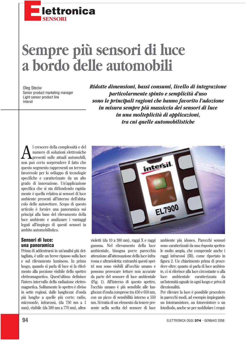 tra cui quelle automobilistiche Al crescere della complessità e del numero di soluzioni elettroniche presenti sulle attuali automobili, non può certo sorprendere il fatto che questo segmento