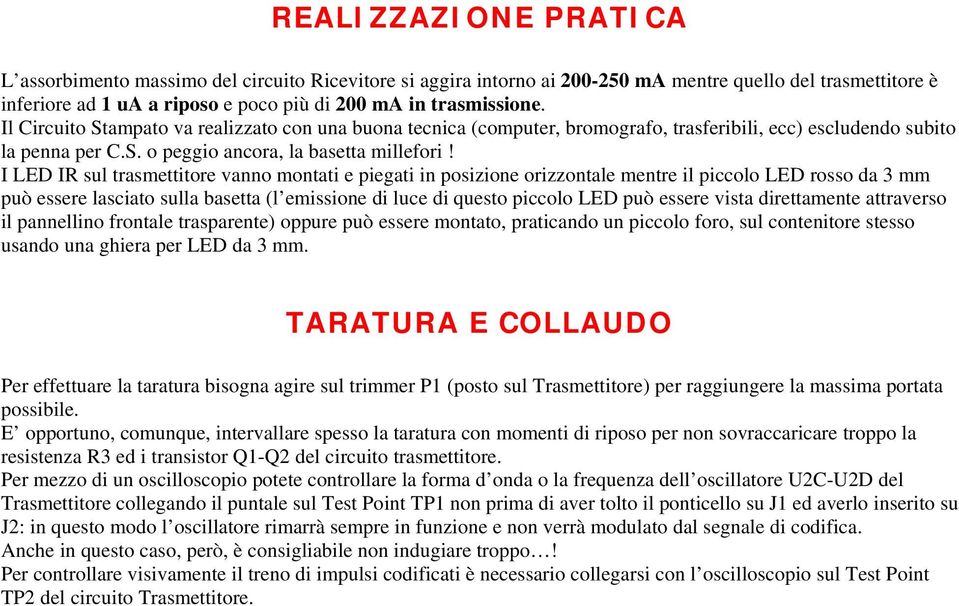 I LED IR sul trasmettitore vanno montati e piegati in posizione orizzontale mentre il piccolo LED rosso da mm può essere lasciato sulla basetta (l emissione di luce di questo piccolo LED può essere