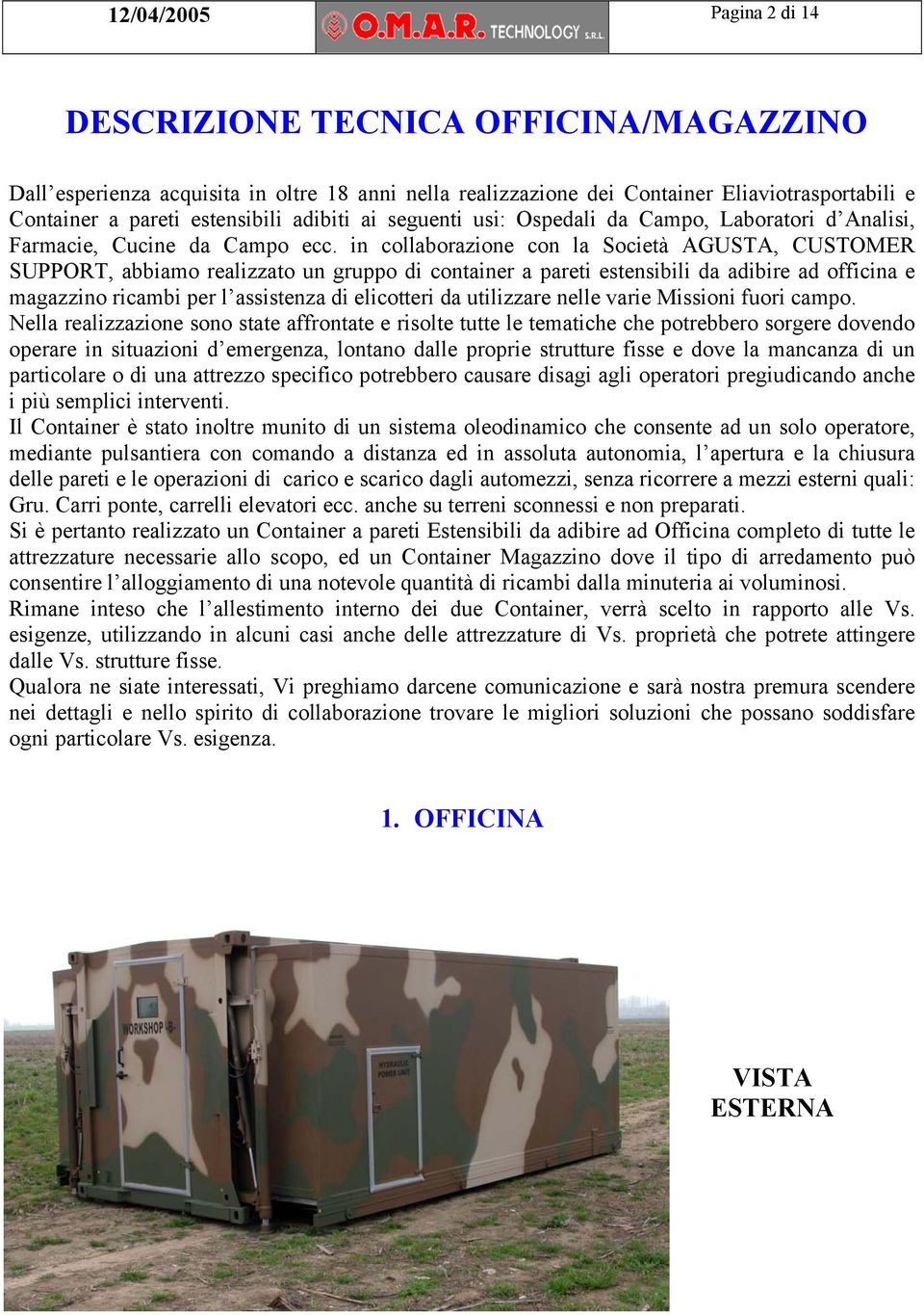 in collaborazione con la Società AGUSTA, CUSTOMER SUPPORT, abbiamo realizzato un gruppo di container a pareti estensibili da adibire ad officina e magazzino ricambi per l assistenza di elicotteri da