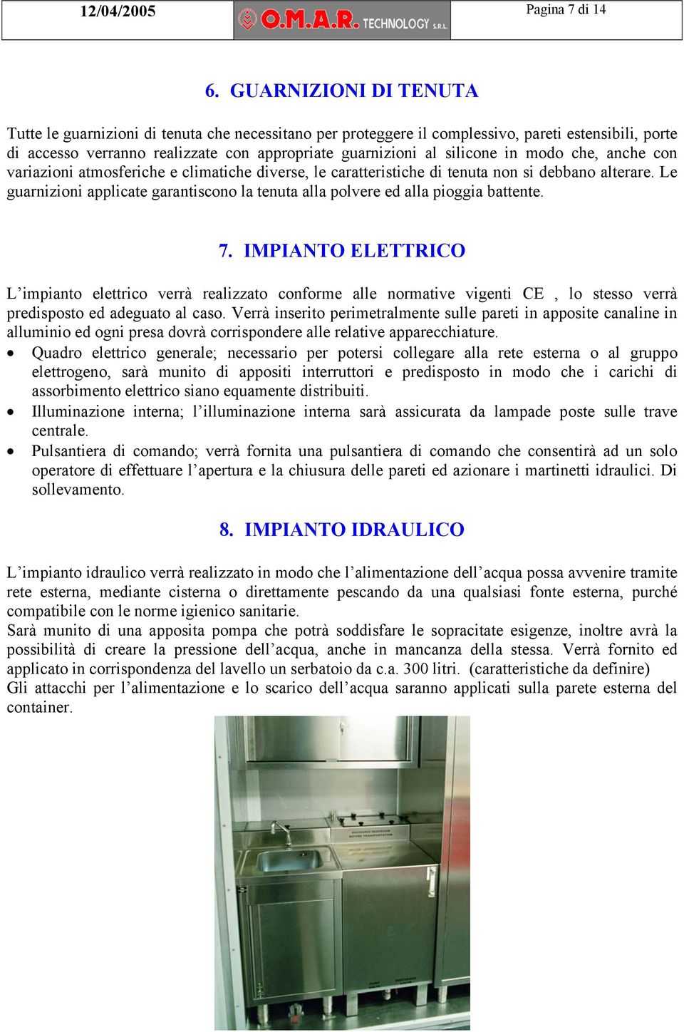 modo che, anche con variazioni atmosferiche e climatiche diverse, le caratteristiche di tenuta non si debbano alterare.