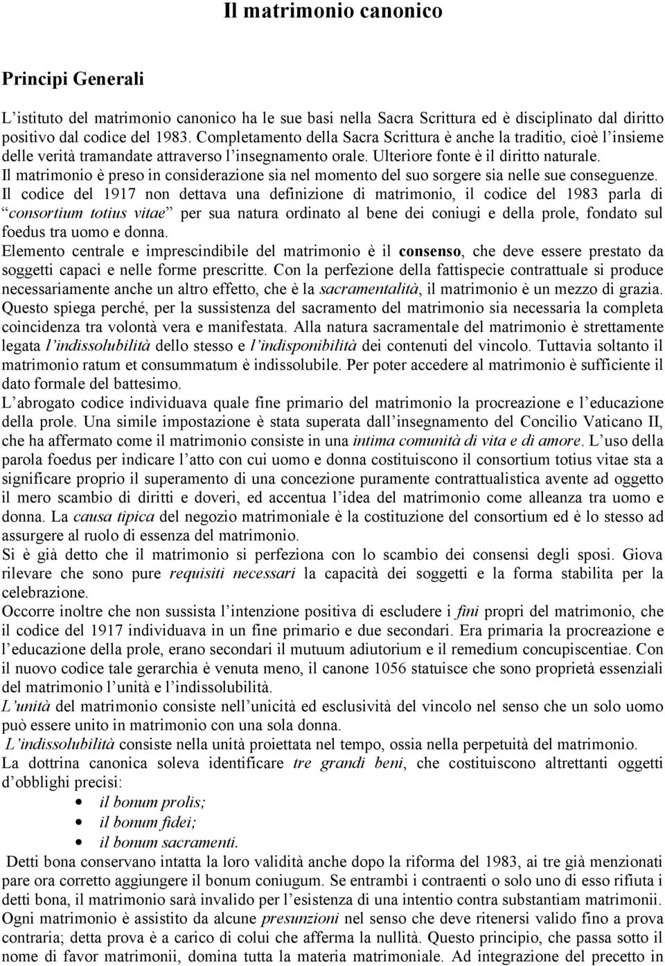 Il matrimonio è preso in considerazione sia nel momento del suo sorgere sia nelle sue conseguenze.