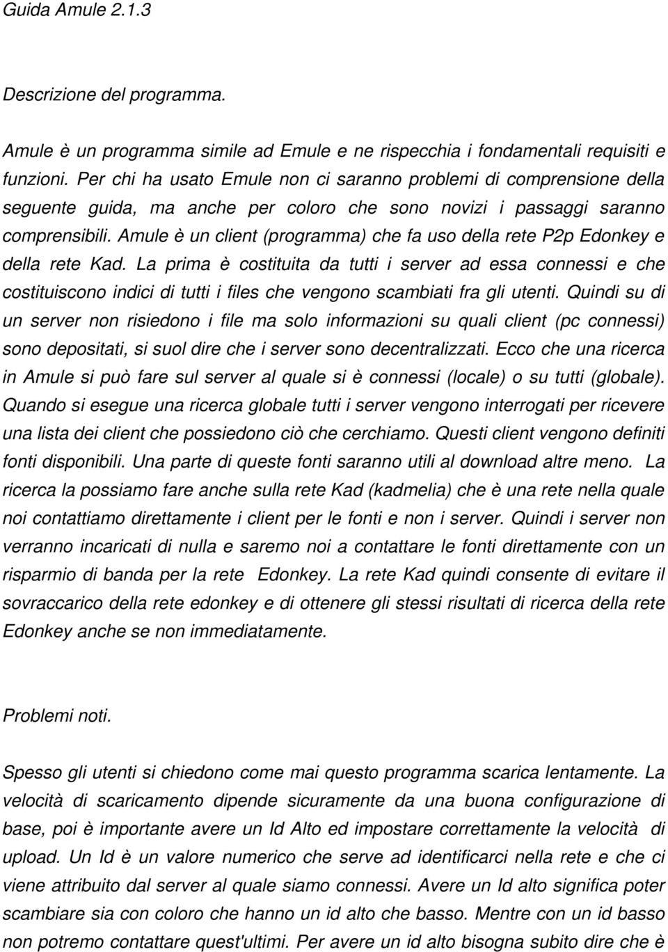 Amule è un client (programma) che fa uso della rete P2p Edonkey e della rete Kad.