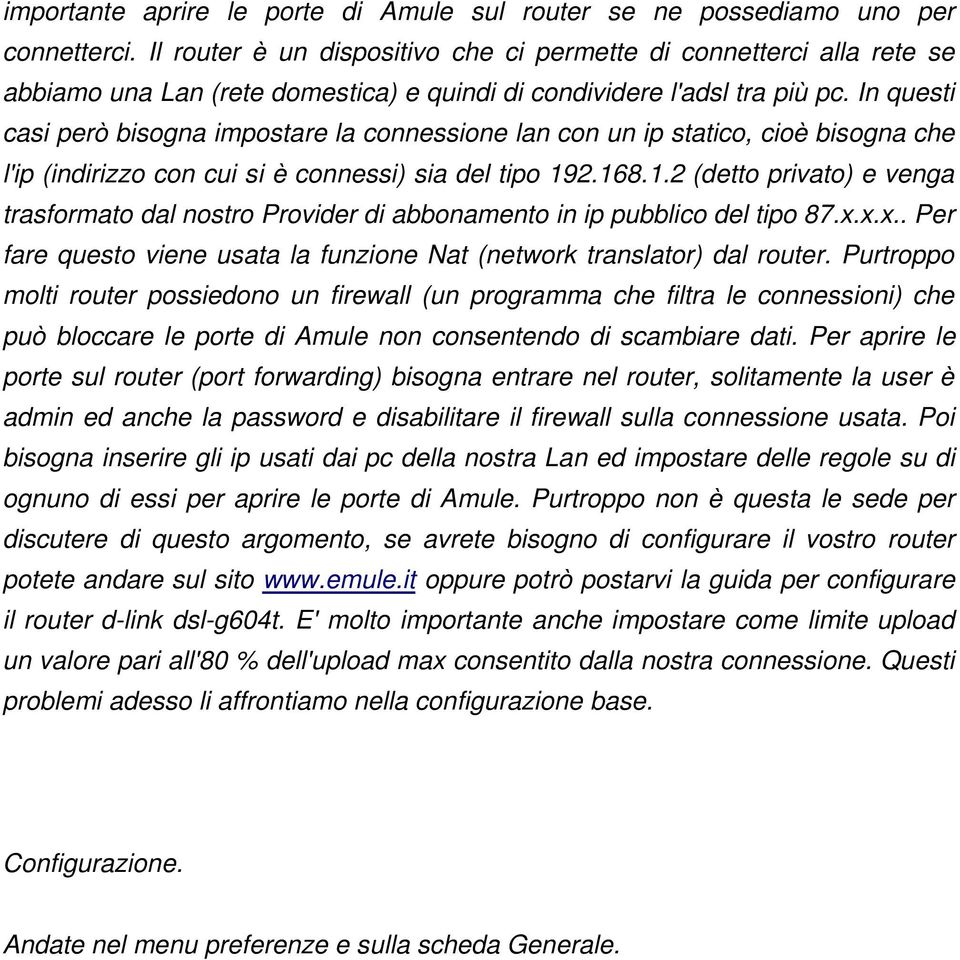 In questi casi però bisogna impostare la connessione lan con un ip statico, cioè bisogna che l'ip (indirizzo con cui si è connessi) sia del tipo 19