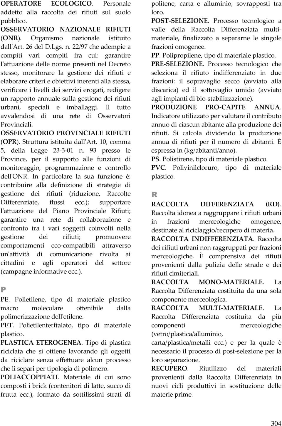 22/97 che adempie a compiti vari compiti fra cui: garantire l'attuazione delle norme presenti nel Decreto stesso, monitorare la gestione dei rifiuti e elaborare criteri e obiettivi inerenti alla