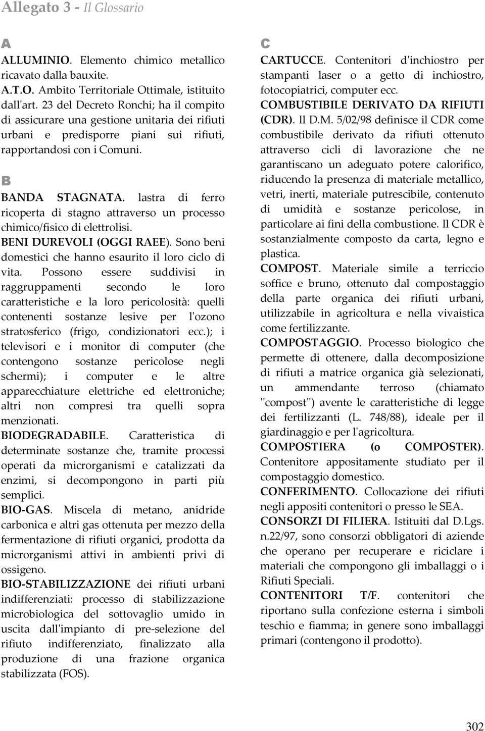 lastra di ferro ricoperta di stagno attraverso un processo chimico/fisico di elettrolisi. BENI DUREVOLI (OGGI RAEE). Sono beni domestici che hanno esaurito il loro ciclo di vita.