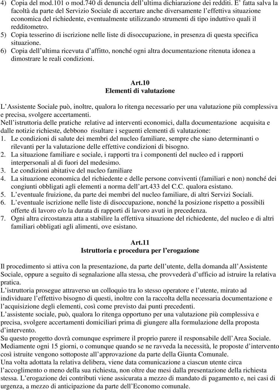 redditometro. 5) Copia tesserino di iscrizione nelle liste di disoccupazione, in presenza di questa specifica situazione.