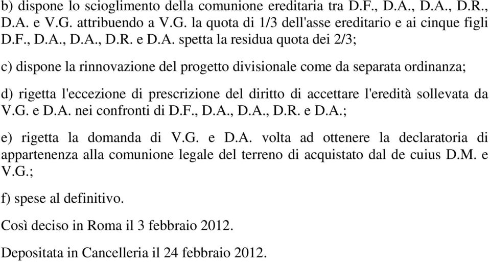 l'eredità sollevata da V.G. e D.A. nei confronti di D.F., D.A., D.A., D.R. e D.A.; e) rigetta la domanda di V.G. e D.A. volta ad ottenere la declaratoria di appartenenza alla comunione legale del terreno di acquistato dal de cuius D.