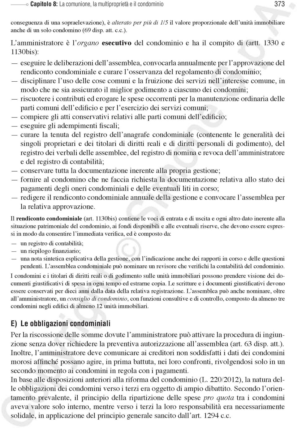 1330 e 1130bis): eseguire le deliberazioni dell assemblea, convocarla annualmente per l approvazione del rendiconto condominiale e curare l osservanza del regolamento di condominio; disciplinare l