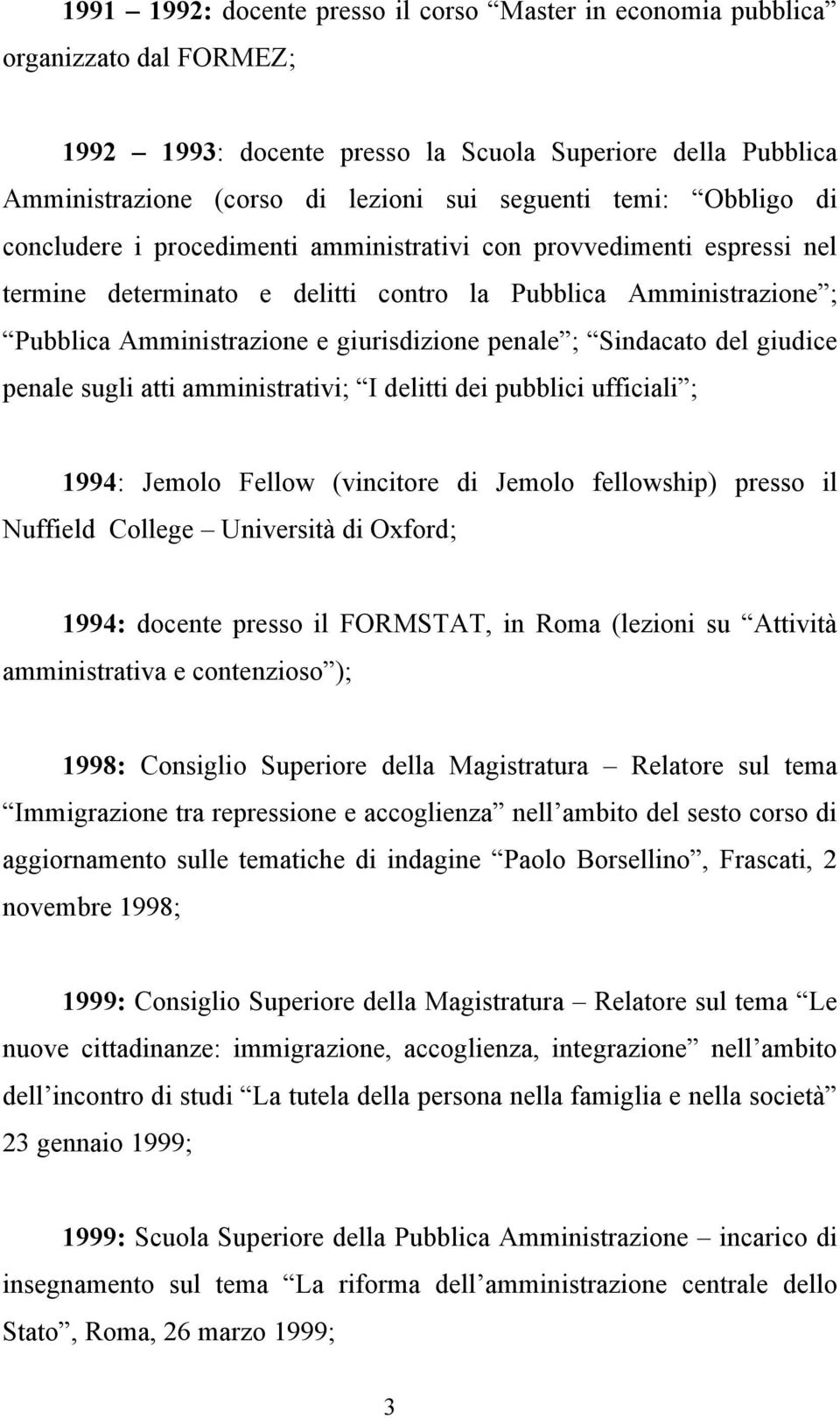 penale ; Sindacato del giudice penale sugli atti amministrativi; I delitti dei pubblici ufficiali ; 1994: Jemolo Fellow (vincitore di Jemolo fellowship) presso il Nuffield College Università di