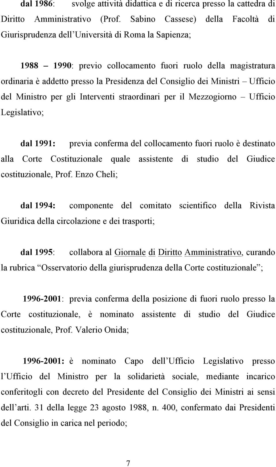 Consiglio dei Ministri Ufficio del Ministro per gli Interventi straordinari per il Mezzogiorno Ufficio Legislativo; dal 1991: previa conferma del collocamento fuori ruolo è destinato alla Corte