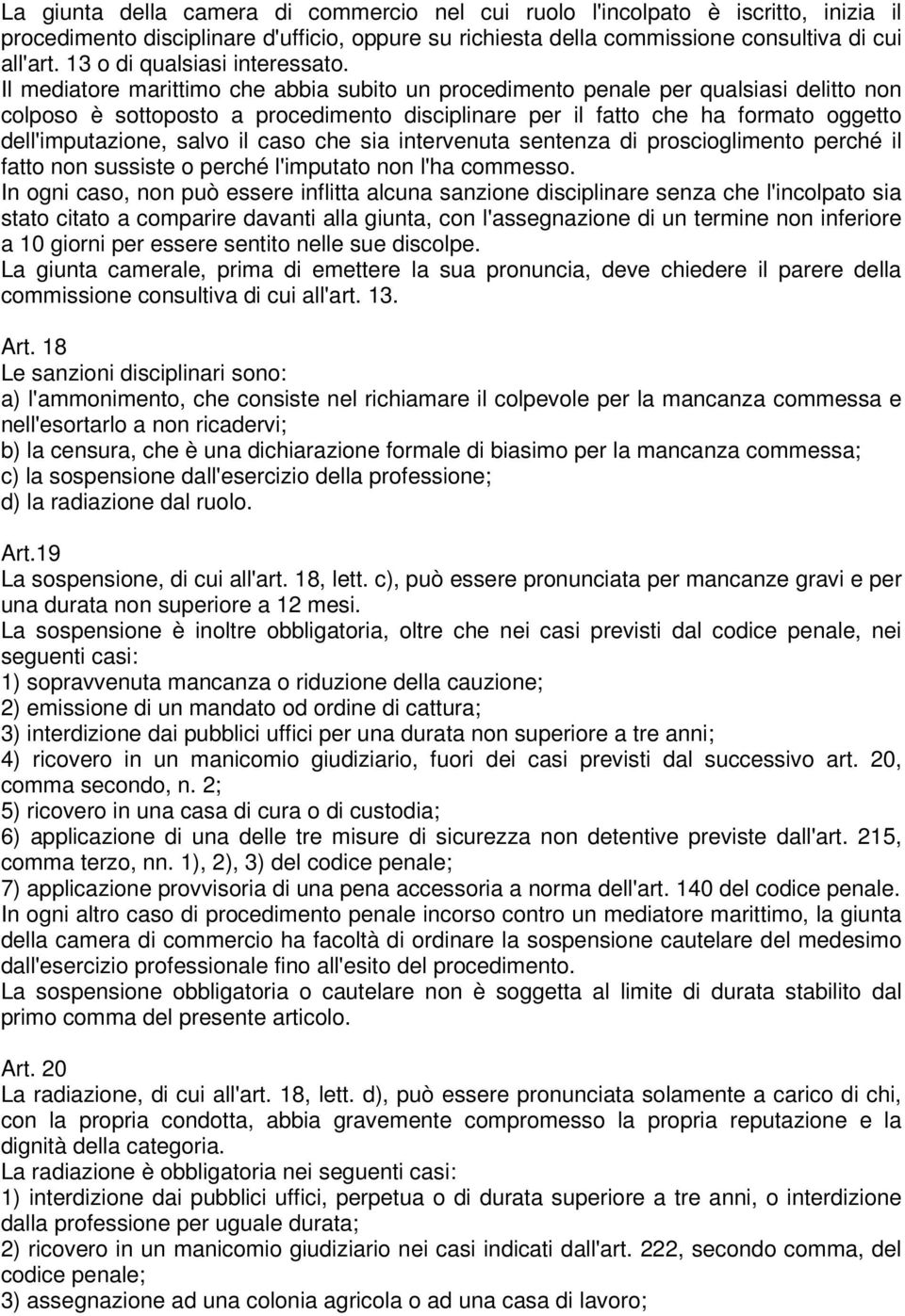 Il mediatore marittimo che abbia subito un procedimento penale per qualsiasi delitto non colposo è sottoposto a procedimento disciplinare per il fatto che ha formato oggetto dell'imputazione, salvo