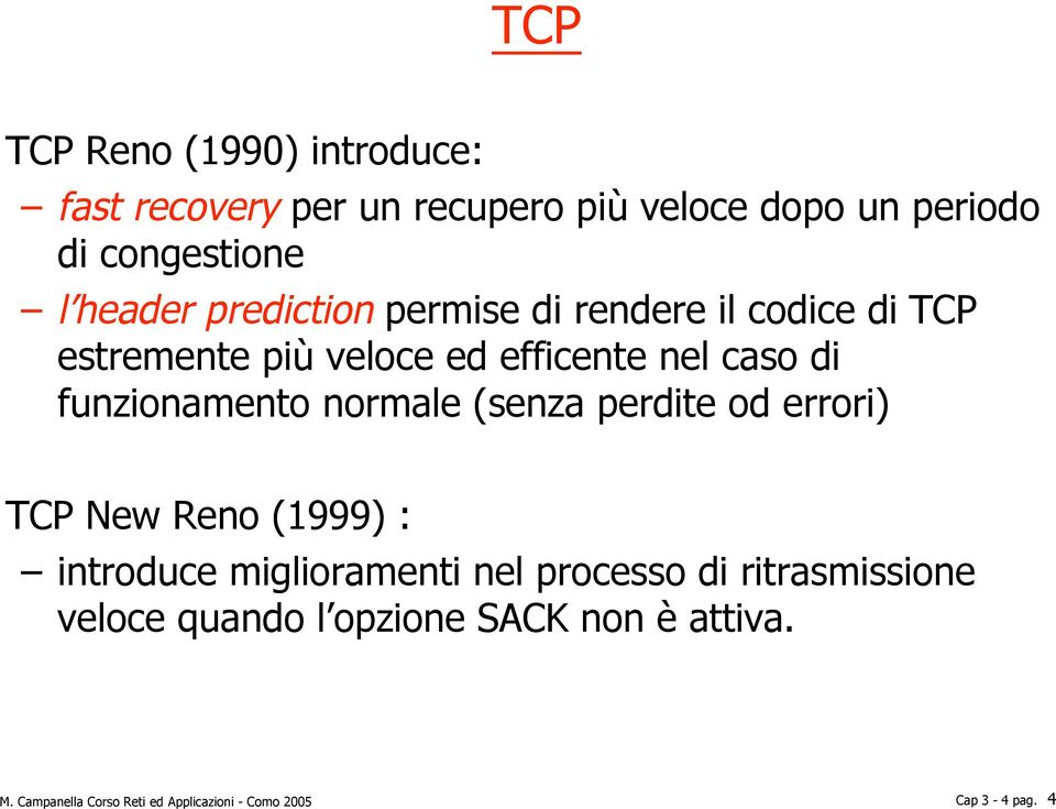 funzionamento normale (senza perdite od errori) TCP New Reno (1999) : introduce miglioramenti nel processo di