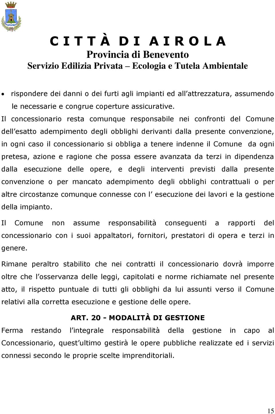 indenne il Comune da ogni pretesa, azione e ragione che possa essere avanzata da terzi in dipendenza dalla esecuzione delle opere, e degli interventi previsti dalla presente convenzione o per mancato