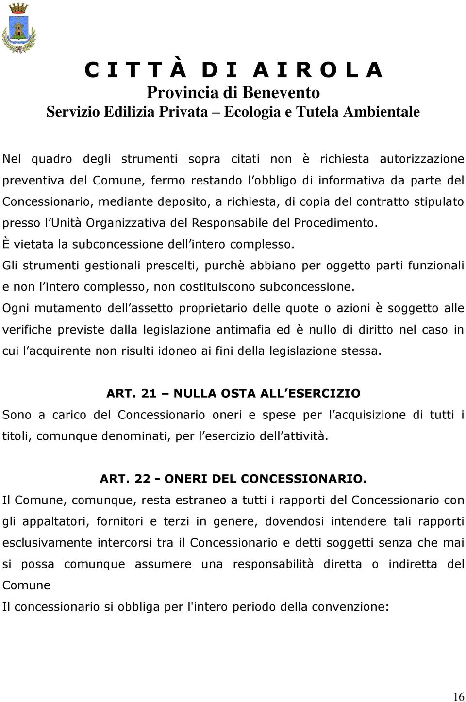 Gli strumenti gestionali prescelti, purchè abbiano per oggetto parti funzionali e non l intero complesso, non costituiscono subconcessione.