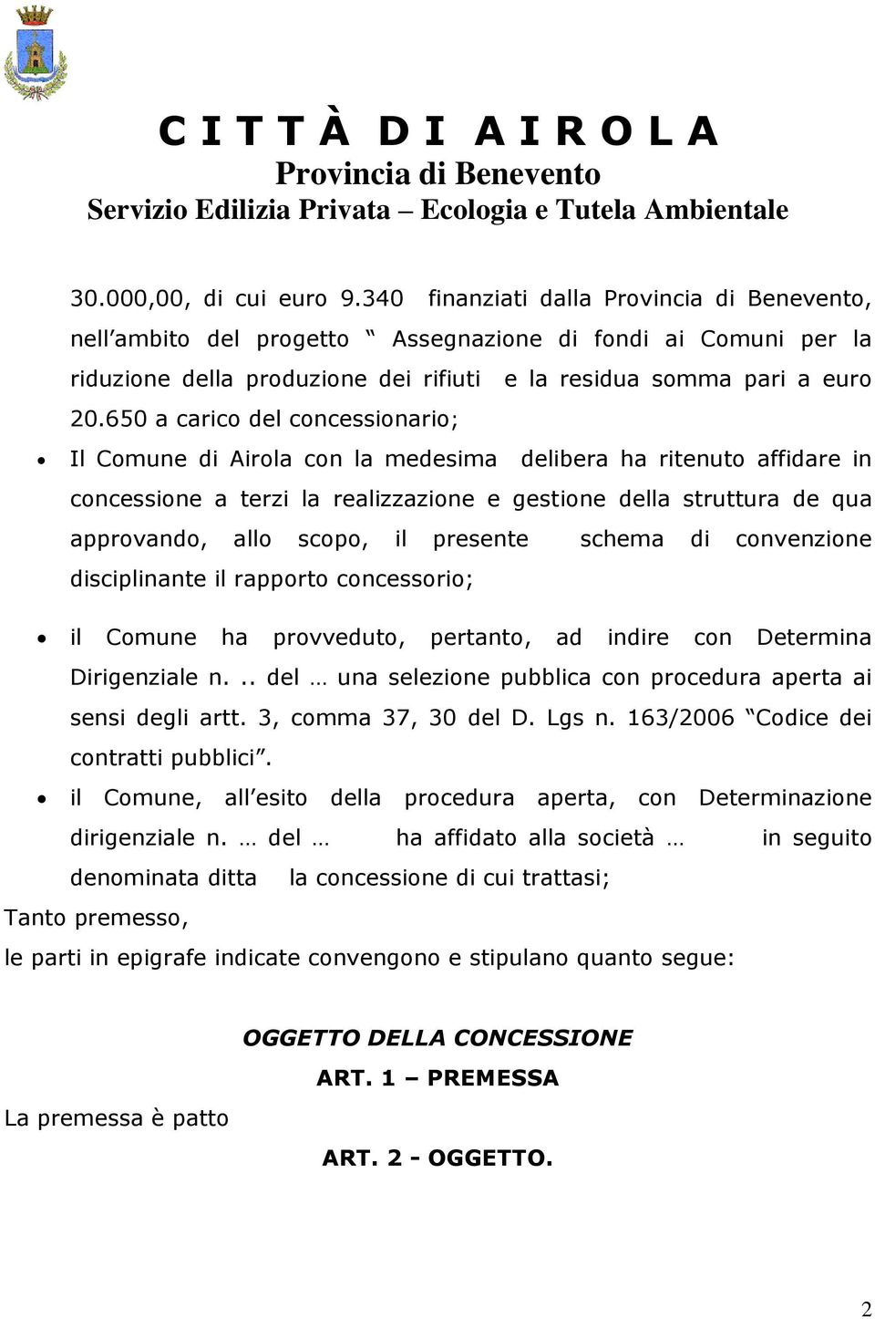 presente schema di convenzione disciplinante il rapporto concessorio; il Comune ha provveduto, pertanto, ad indire con Determina Dirigenziale n.