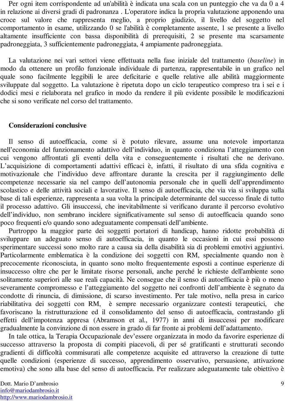 completamente assente, 1 se presente a livello altamente insufficiente con bassa disponibilità di prerequisiti, 2 se presente ma scarsamente padroneggiata, 3 sufficientemente padroneggiata, 4