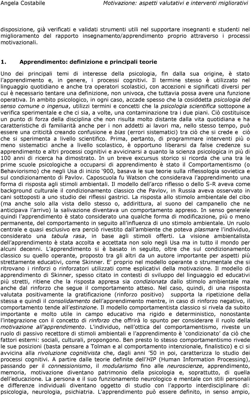 Il termine stesso è utilizzato nel linguaggio quotidiano e anche tra operatori scolastici, con accezioni e significati diversi per cui è necessario tentare una definizione, non univoca, che tuttavia