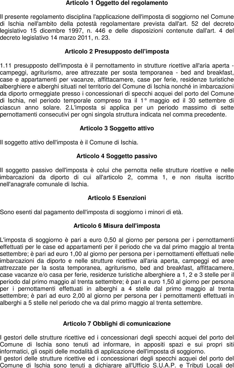 11 presupposto dell'imposta è il pernottamento in strutture ricettive all'aria aperta - campeggi, agriturismo, aree attrezzate per sosta temporanea - bed and breakfast, case e appartamenti per