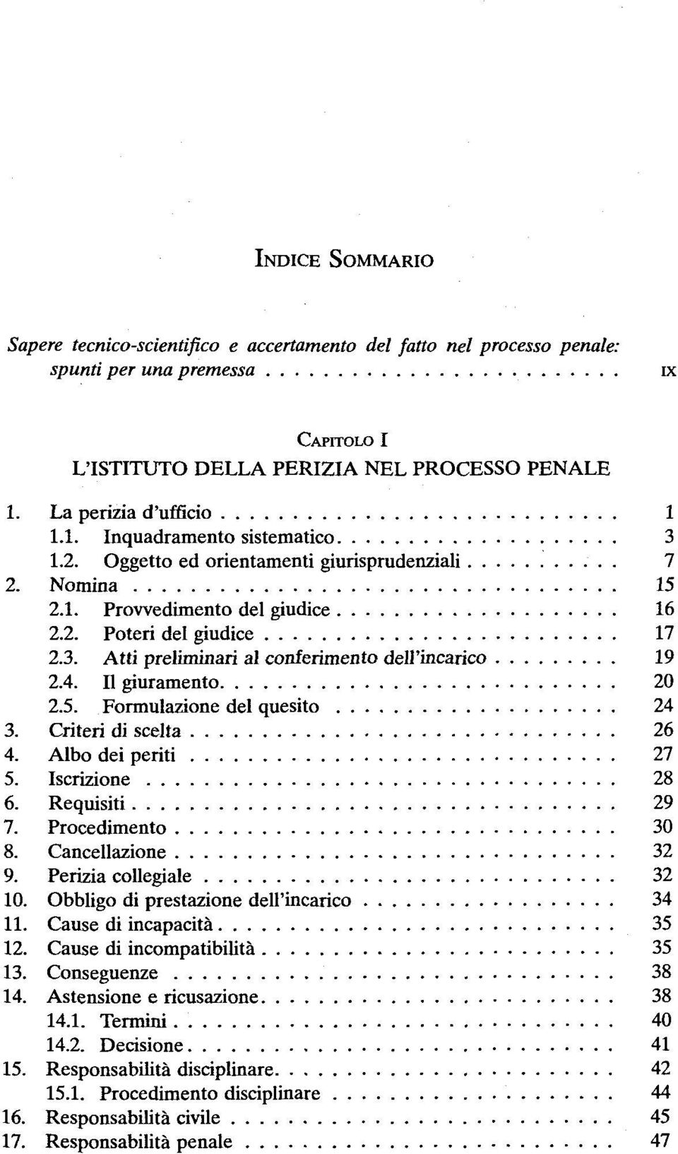 4. II giuramento 20 2.5. Formulazione del quesito 24 3. Criteri di scelta 26 4. Albo dei periti 27 5. Iscrizione 28 6. Requisiti 29 7. Procedimento 30 8. Cancellazione 32 9. Perizia collegiale 32 10.